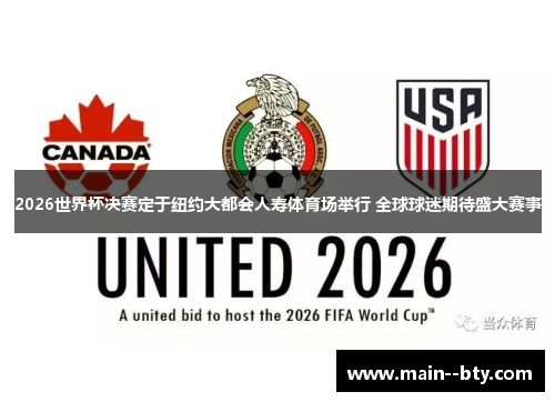 2026世界杯决赛定于纽约大都会人寿体育场举行 全球球迷期待盛大赛事