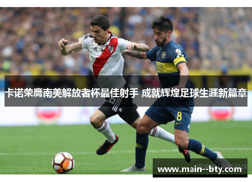 卡诺荣膺南美解放者杯最佳射手 成就辉煌足球生涯新篇章