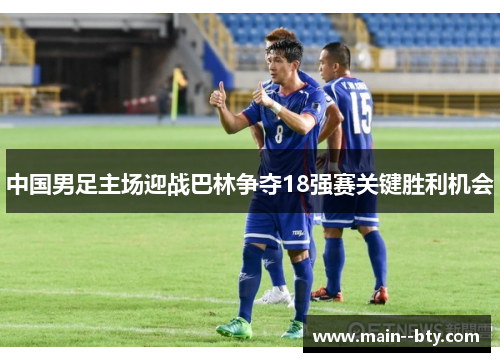 中国男足主场迎战巴林争夺18强赛关键胜利机会