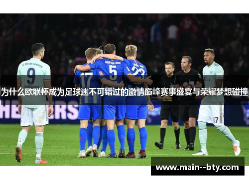 为什么欧联杯成为足球迷不可错过的激情巅峰赛事盛宴与荣耀梦想碰撞